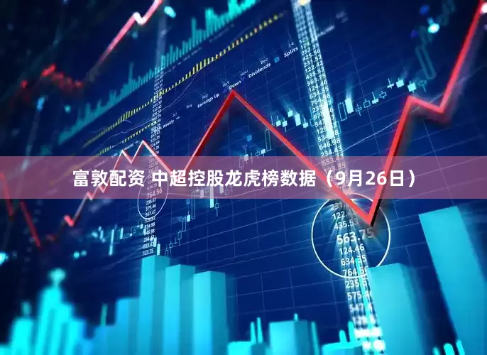 富敦配资 中超控股龙虎榜数据（9月26日）